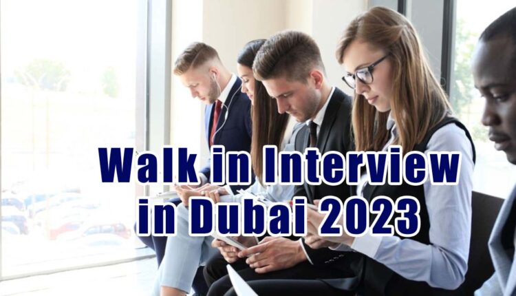 Walk in Interview in Dubai 2023